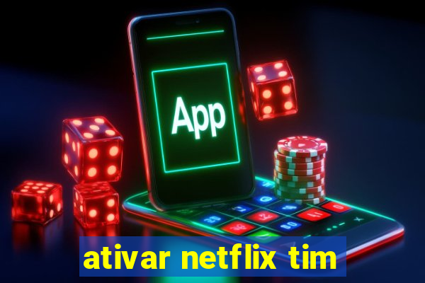 ativar netflix tim